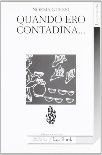 Quando ero contadina - Norma Guerri - Libro Jaca Book 1997, Di fronte e attraverso. Senza storia | Libraccio.it