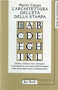 L'architettura dell'età della stampa. Oralità, scrittura, libro stampato e riproduzione meccanica dell'immagine nella storia delle teorie architettoniche - Mario Carpo - Libro Jaca Book 1998, Di fronte e attr. Saggi di architettura | Libraccio.it