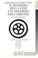 Il pensiero della fine e il pensiero dell'origine. La verità trascritta - Francesco S. Chesi - Libro Jaca Book 1998, Lo spoglio dell'Occidente | Libraccio.it