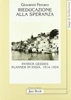 Rieducazione alla speranza. Patrick Geddes planner in India (1914-1924) - Giovanni Ferraro - Libro Jaca Book 1998, Di fronte e attr. Saggi di architettura | Libraccio.it