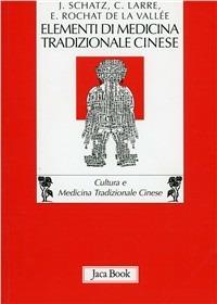 Elementi di medicina tradizionale cinese - Claude Larre, Elisabeth Rochat de la Vallée, Jean Schatz - Libro Jaca Book 2007, Di fronte e attraverso. Medicina cinese | Libraccio.it