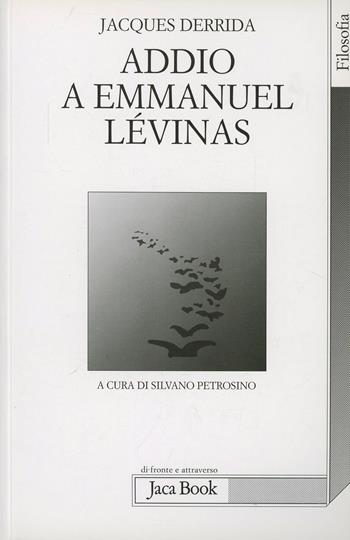 Addio a Emmanuel Lévinas - Jacques Derrida - Libro Jaca Book 2011, Di fronte e attraverso. Filosofia | Libraccio.it