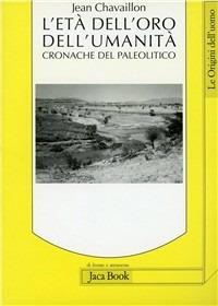 L' età dell'oro dell'umanità. Cronache del paleolitico - Jean Chavaillon - Libro Jaca Book 1998, Di fronte e attr. Le origini dell'uomo | Libraccio.it