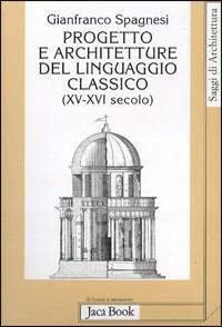 Progetto e architetture del linguaggio classico (XV-XVI secolo) - Gianfranco Spagnesi - Libro Jaca Book 1999, Di fronte e attr. Saggi di architettura | Libraccio.it