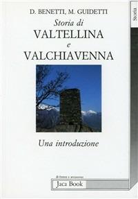 Storia di Valtellina e Valchiavenna. Una introduzione - Dario Benetti, Massimo Guidetti - Libro Jaca Book 1999, Di fronte e attraverso. Storia | Libraccio.it