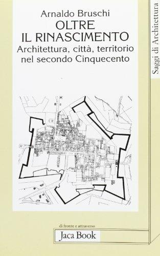 Oltre il Rinascimento. Architettura, città, territorio nel secondo Cinquecento - Arnaldo Bruschi - Libro Jaca Book 2000, Di fronte e attr. Saggi di architettura | Libraccio.it