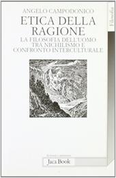 Etica della ragione. La filosofia dell'uomo tra nichilismo e confronto interculturale