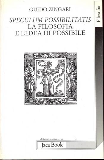 Speculum possibilitatis. La filosofia e l'idea di possibile - Guido Zingari - Libro Jaca Book 2000, Di fronte e attraverso. Filosofia | Libraccio.it