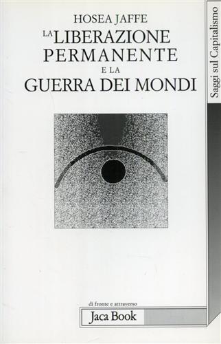 La liberazione permanente e la guerra dei mondi - Hosea Jaffe - Libro Jaca Book 2000, Di fronte e attraverso.Saggi sul capital. | Libraccio.it