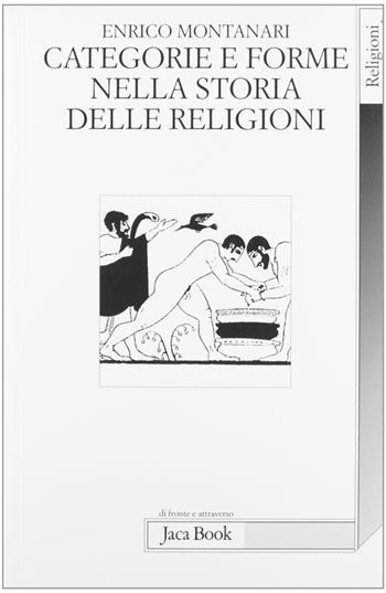 Categorie e forme nella storia delle religioni - Enrico Montanari - Libro Jaca Book 2001, Di fronte e attraverso. Religioni | Libraccio.it