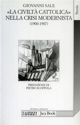 La civiltà Cattolica nella crisi modernista (1900-1907) fra intransigentismo politico e integralismo dottrinale - Giovanni Sale - Libro Jaca Book 2001, Di fronte e attraverso. Storia | Libraccio.it