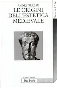 Le origini dell'estetica medievale - André Grabar - Libro Jaca Book 2011, Di fronte e attraverso. Storia dell'arte | Libraccio.it