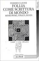 Follia come scrittura di mondo. Minkowski, Straus, Kuhn - Federico Leoni - Libro Jaca Book 2001, Lo spoglio dell'Occidente | Libraccio.it