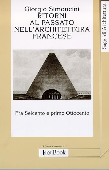 Ritorni al passato nell'architettura francese fra Seicento e primo Ottocento - Giorgio Simoncini - Libro Jaca Book 2001, Di fronte e attr. Saggi di architettura | Libraccio.it