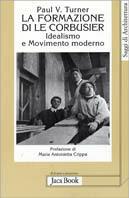 La formazione di Le Corbusier. Idealismo e movimento moderno - Paul V. Turner - Libro Jaca Book 2001, Di fronte e attr. Saggi di architettura | Libraccio.it