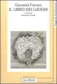 Il libro dei luoghi - Giovanni Ferraro - Libro Jaca Book 2002, Di fronte e attr. Saggi di architettura | Libraccio.it
