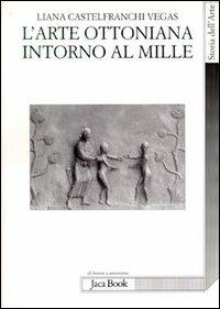 L'arte ottoniana intorno al Mille - Liana Castelfranchi - Libro Jaca Book 2002, Di fronte e attraverso. Storia dell'arte | Libraccio.it