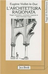 L'architettura ragionata - Eugène Emmanuel Viollet-Le-Duc - Libro Jaca Book 2002, Di fronte e attr. Saggi di architettura | Libraccio.it