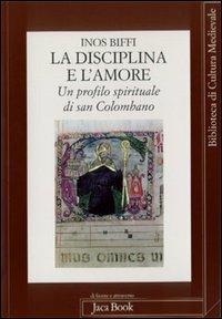 La disciplina e l'amore. Profilo spirituale di san Colombano - Inos Biffi - Libro Jaca Book 2002, Già e non ancora | Libraccio.it
