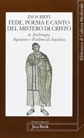 Fede poesia e canto del mistero di Cristo in sant'Ambrogio, sant'Agostino e Paolino di Aquileia