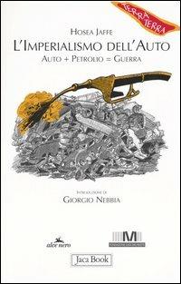 L' imperialismo dell'auto. Auto + petrolio = guerra - Hosea Jaffe - Libro Jaca Book 2004, Di fronte e attraverso. Terra terra | Libraccio.it