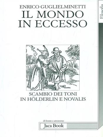 Il mondo in eccesso. Scambio di toni in Hölderlin e Novalis - Enrico Guglielminetti - Libro Jaca Book 2003, Di fronte e attraverso. Filosofia | Libraccio.it