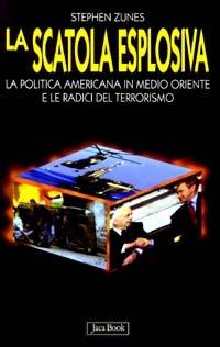 La scatola esplosiva. La politica americana in Medio Oriente e le radici del terrorismo - Stephen Zunes - Libro Jaca Book 2003, Di fronte e attraverso | Libraccio.it