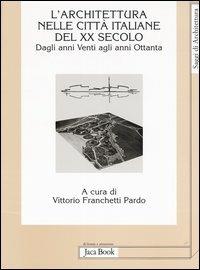 L'Architettura nelle città italiane del XX secolo. Dagli anni Venti agli anni Ottanta  - Libro Jaca Book 2004, Di fronte e attr. Saggi di architettura | Libraccio.it