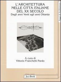 L' Architettura nelle città italiane del XX secolo. Dagli anni Venti agli anni Ottanta  - Libro Jaca Book 2004, Di fronte e attr. Saggi di architettura | Libraccio.it