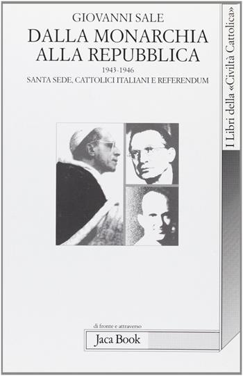 Dalla monarchia alla repubblica. Santa Sede, cattolici italiani e referendum (1943-1946) - Giovanni Sale - Libro Jaca Book 2003, Di fronte e attraverso | Libraccio.it