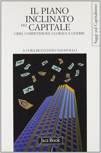 Il piano inclinato del capitale. Crisi, competizione globale e guerre  - Libro Jaca Book 2003, Di fronte e attraverso.Saggi sul capital. | Libraccio.it