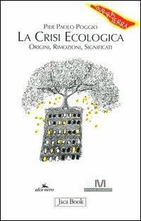La crisi ecologica: origini, rimozioni, significati - Pierpaolo Poggio - Libro Jaca Book 2003, Di fronte e attraverso. Terra terra | Libraccio.it