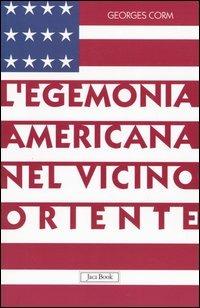 L'egemonia americana nel Vicino Oriente - Georges Corm - Libro Jaca Book 2004, Di fronte e attraverso | Libraccio.it