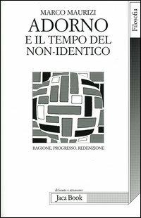 Adorno e il tempo del non-identico. Ragione, progresso, redenzione - Marco Maurizi - Libro Jaca Book 2004, Di fronte e attraverso. Filosofia | Libraccio.it