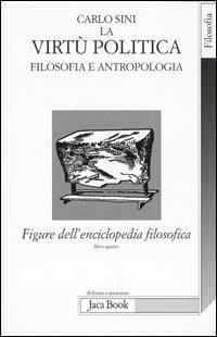 Figure dell'enciclopedia filosofica «Transito Verità». Vol. 4: La virtù politica. Filosofia e antropologia - Carlo Sini - Libro Jaca Book 2004, Di fronte e attr. Spoglio dell'Occidente | Libraccio.it