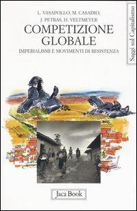 Competizione globale. Imperialismi e movimenti di resistenza  - Libro Jaca Book 2004, Di fronte e attraverso.Saggi sul capital. | Libraccio.it