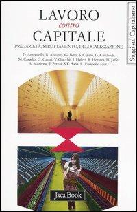 Lavoro contro capitale. Precarietà, sfruttamento, delocalizzazione. Atti del Forum Internazionale (Roma, 16-17 aprile 2004)  - Libro Jaca Book 2005, Di fronte e attraverso.Saggi sul capital. | Libraccio.it