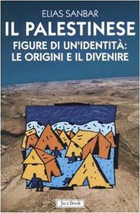 Il palestinese. Figure di un'identità: le origini e il divenire - Elias Sanbar - Libro Jaca Book 2005, Di fronte e attraverso | Libraccio.it