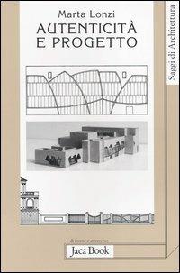 Autenticità e progetto - Marta Lonzi - Libro Jaca Book 2006, Di fronte e attr. Saggi di architettura | Libraccio.it