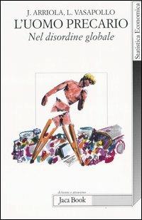 L'uomo precario. Nel disordine globale - Joaquin Arriola, Luciano Vasapollo - Libro Jaca Book 2005, Di fronte e attr. Statistica economica | Libraccio.it