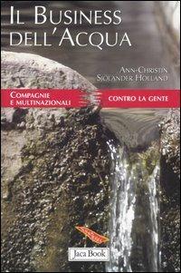 Il business dell'acqua. Compagnie e multinazionali contro la gente - Ann-Christin S. Holland - Libro Jaca Book 2006, Di fronte e attraverso. Terra terra | Libraccio.it