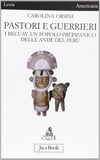 Pastori e guerrieri. I Recuay, un popolo preispanico delle Ande del Perù - Carolina Orsini - Libro Jaca Book 2007, Di fronte e attraverso. Lexis Americana | Libraccio.it