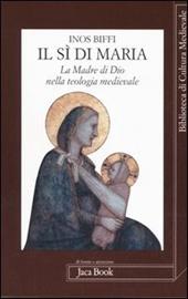 Il sì di Maria. La figura della madre di Dio nella teologia medievale