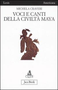 Voci e canti della civiltà Maya - Michela Craveri - Libro Jaca Book 2006, Di fronte e attraverso. Lexis Americana | Libraccio.it