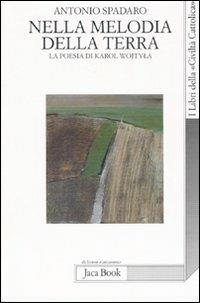 Nella melodia della terra. La poesia di Karol Wojtyla - Antonio Spadaro - Libro Jaca Book 2007, Di fronte e attr. Libri civiltà cattolica | Libraccio.it