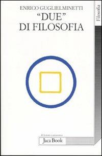 «Due» di filosofia - Enrico Guglielminetti - Libro Jaca Book 2007, Di fronte e attraverso. Filosofia | Libraccio.it