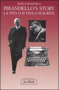 Pirandello's story. La vita o si vive o si scrive - Elio Gioanola - Libro Jaca Book 2007, Di fronte e attraverso.Saggi di letterat. | Libraccio.it