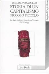 Storia di un capitalismo piccolo piccolo. Lo stato italiano e i capitani d'impresa dal '45 a oggi