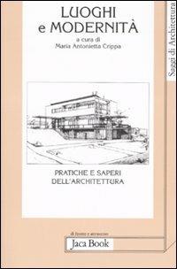Luoghi e modernità. Pratiche e saperi dell'architettura  - Libro Jaca Book 2007, Di fronte e attr. Saggi di architettura | Libraccio.it