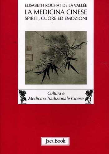La medicina cinese. Spiriti, cuore ed emozioni - Elisabeth Rochat de la Vallée - Libro Jaca Book 2012, Di fronte e attraverso. Medicina cinese | Libraccio.it